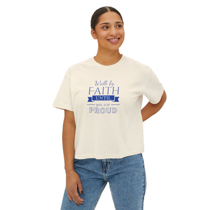 Women's " Walk By Faith Until You Are Proud" Boxy Tee