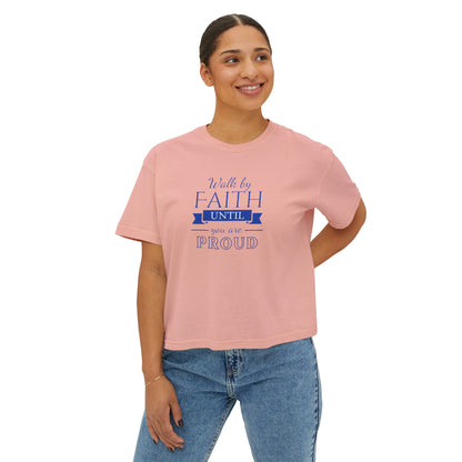 Women's " Walk By Faith Until You Are Proud" Boxy Tee