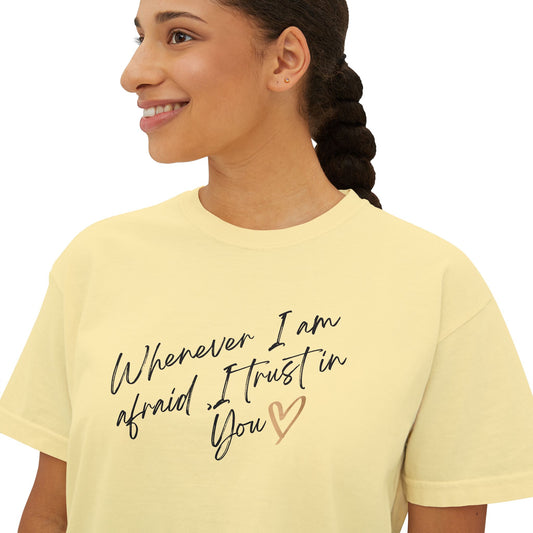 Women's "Whenever I Am Afraid I Trust In You"  Boxy Tee