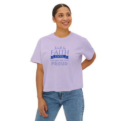 Women's " Walk By Faith Until You Are Proud" Boxy Tee